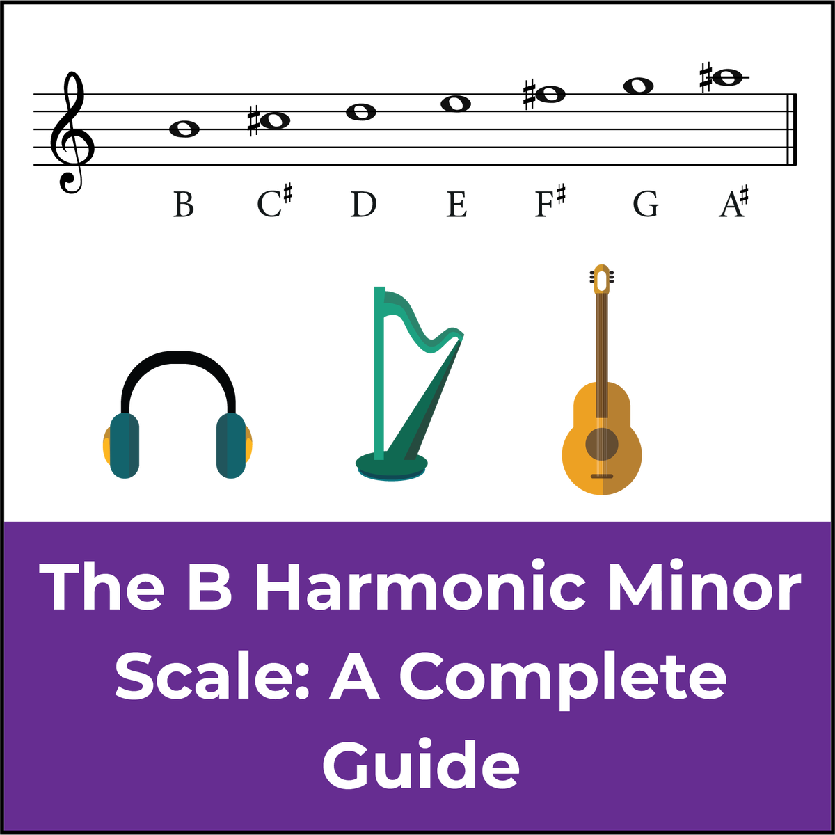 The B Harmonic Minor Scale - A Music Theory Guide